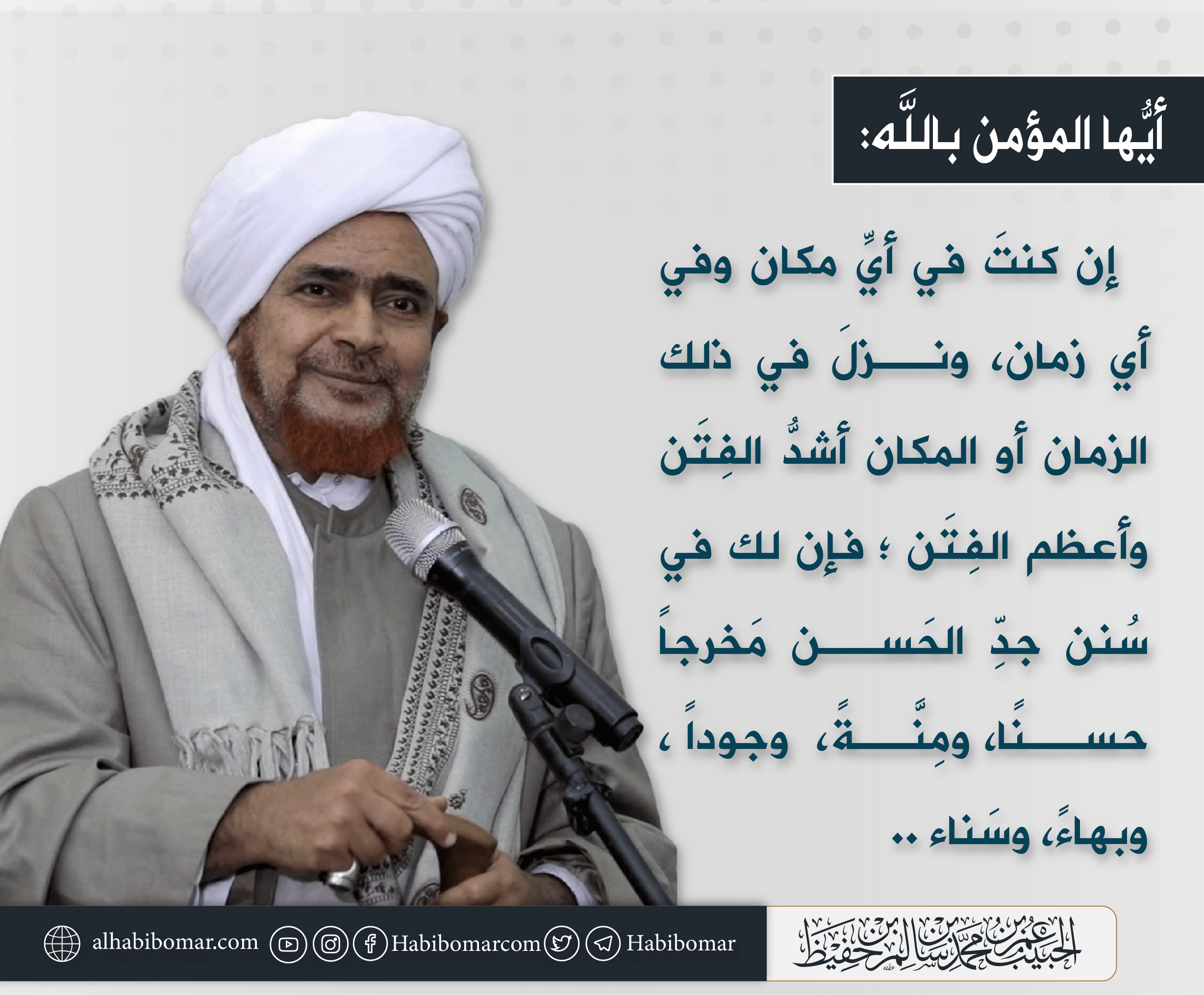 إن نزلت الفتن فالاقتداء بجد الحسن أيها المؤمن بالله: إن كنتَ في أي مكان وفي أي زمان، ونزل في ذلك الزمان أو المكان أشدُّ الفتن وأعظم الفتن، فإن لَكَ في سُنن جدِّ الحسن مخرجاً حسناً، ومِنةً، وجوداً، وبهاءً، وسناء.
